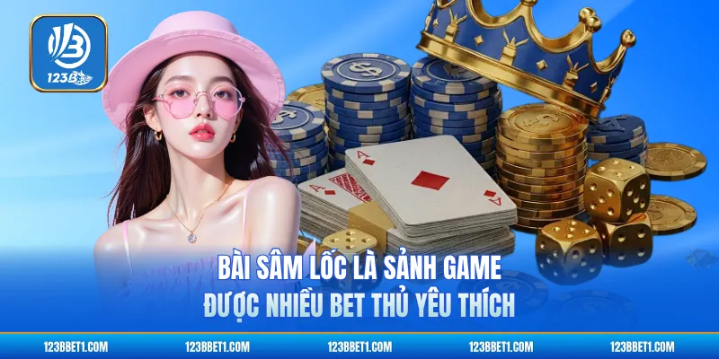 Bài Sâm Lốc là sảnh game được nhiều bet thủ yêu thích