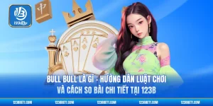 Bull Bull Là Gì - Hướng Dẫn Luật Chơi Và Cách So Bài Chi Tiết Tại 123B