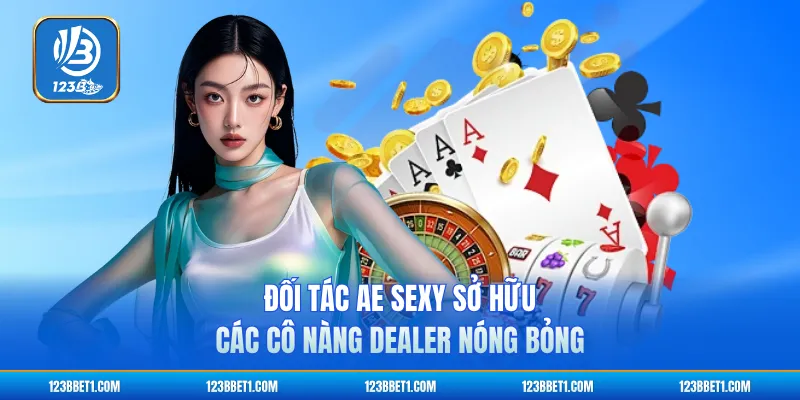 Đối tác AE Sexy sở hữu các cô nàng dealer nóng bỏng