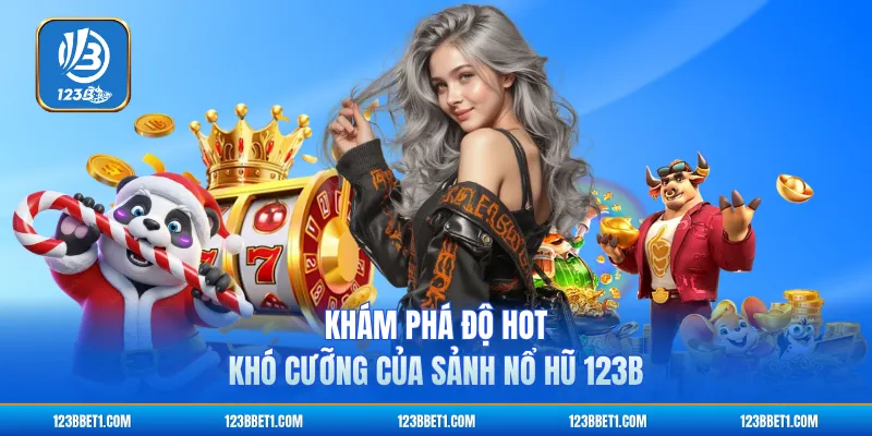 Khám phá độ hot khó cưỡng của sảnh nổ hũ 123B