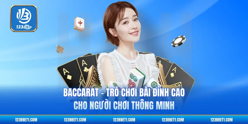 Baccarat - Trò Chơi Bài Đỉnh Cao Cho Người Chơi Thông Minh
